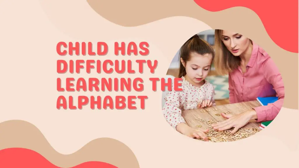 Child has Difficulty Learning the Alphabet